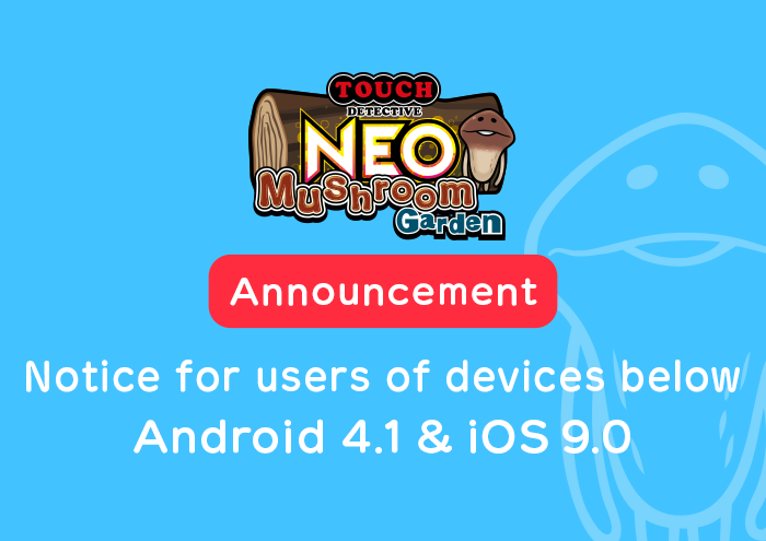 【NEO Mushroom Garden】Notice for users of devices below Android 4.1 & iOS 9.0 image