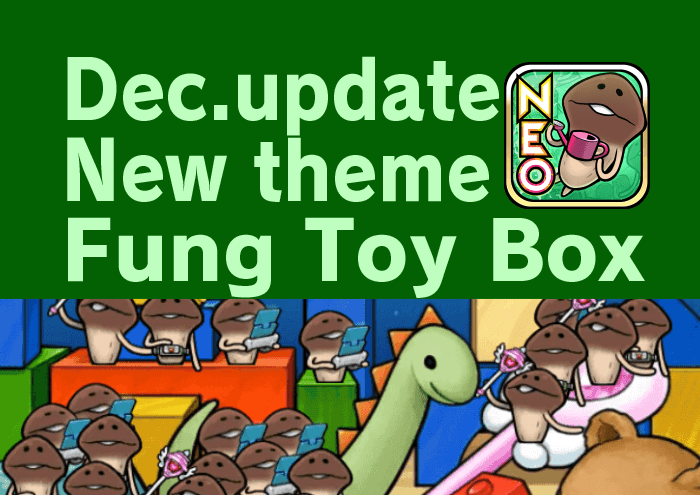 [NEO Mushroom Garden] New theme "Fung Toy Box" is Added! Ver.2.15.0 Update! image