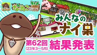 【なめこの巣】第62回（3月〜5月募集分）ナイ巣受賞者を大発表！！ イメージ
