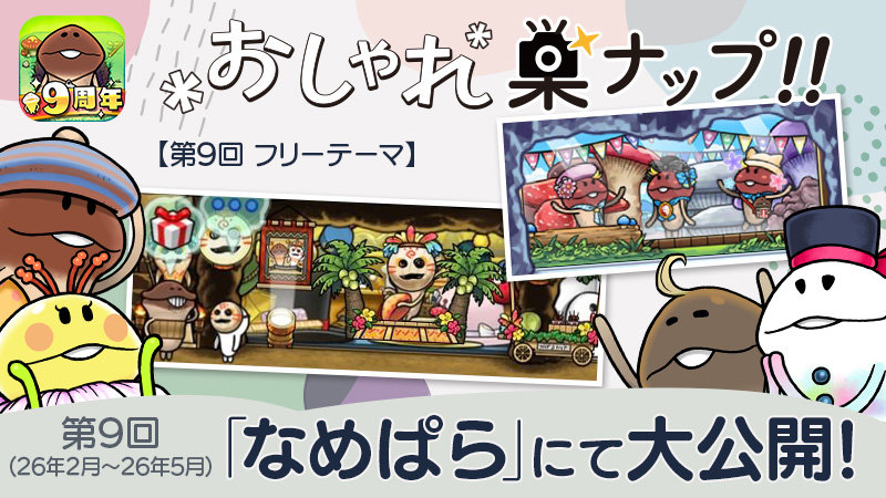 【なめこの巣】第9回「おしゃれ巣ナップ！！」大公開！ イメージ