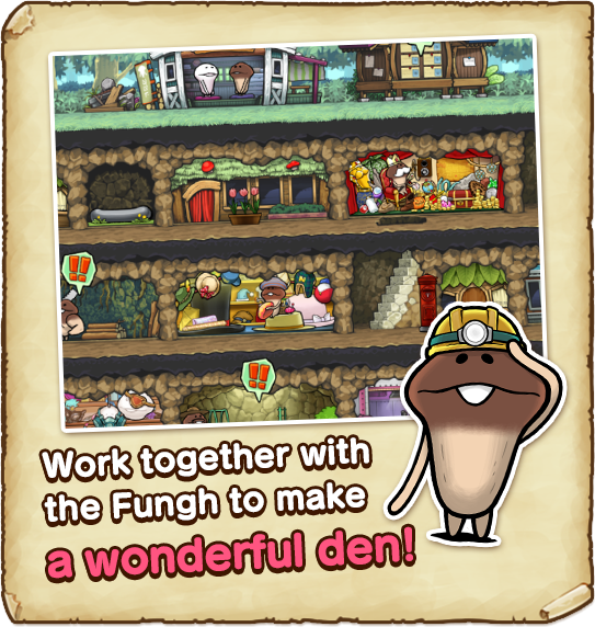 Work together with the Funghi
to make a wonderful den!