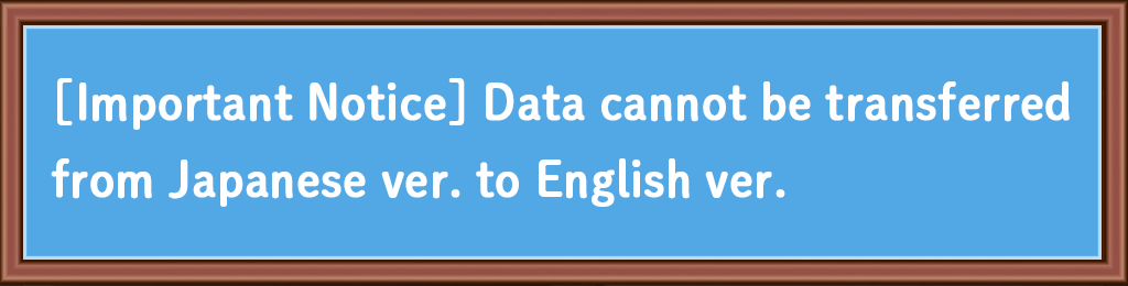 [Important Notice] Data cannot be transferred from Japanese ver. to English ver.